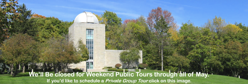 Holcomb Observatory is not having and weekend   tours in May.   We still be scheduling private group tours. Go to https://www.butler.edu/arts-sciences/holcomb-observatory/private-tours/
